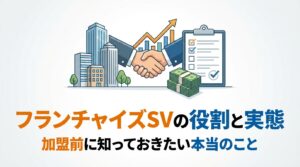 フランチャイズSVの役割と実態｜加盟前に知っておきたい本当のこと
