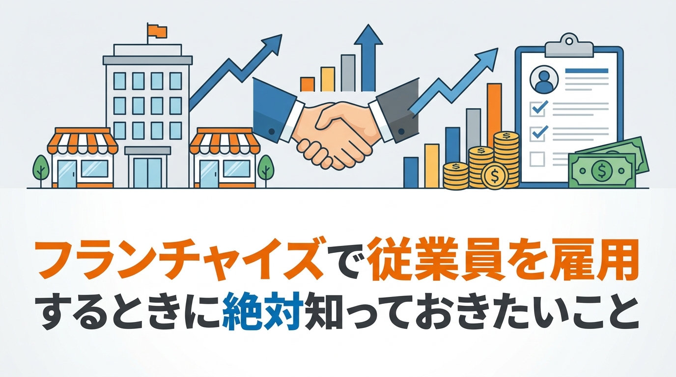 フランチャイズで従業員を雇用するときに絶対知っておきたいこと