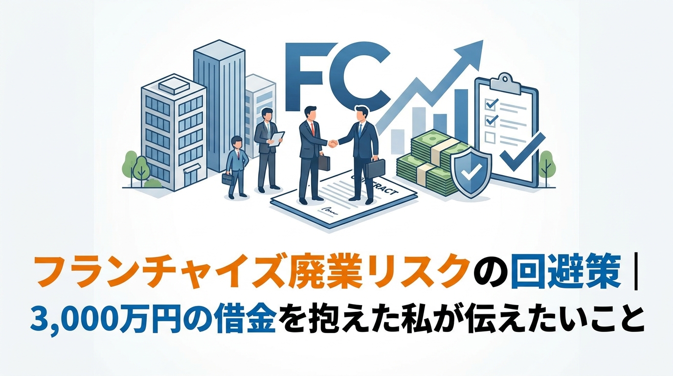 フランチャイズ廃業リスクの回避策｜3,000万円の借金を抱えた私が伝えたいこと