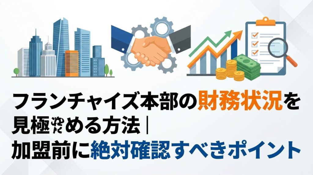 フランチャイズ本部の財務状況を見極める方法｜加盟前に絶対確認すべきポイント