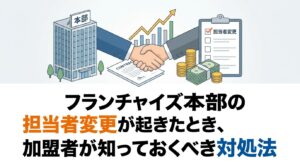 フランチャイズ本部の担当者変更が起きたとき、加盟者が知っておくべき対処法