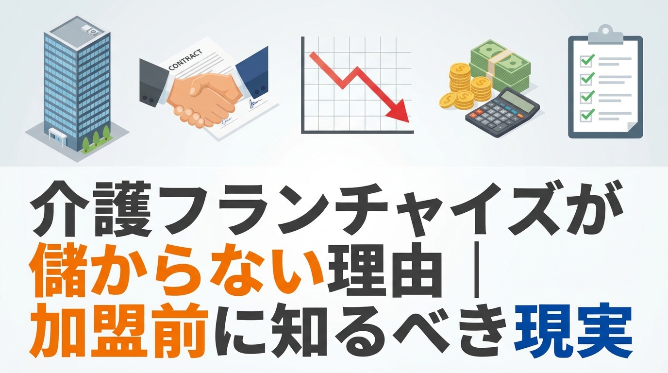 介護フランチャイズが儲からない理由｜加盟前に知るべき現実